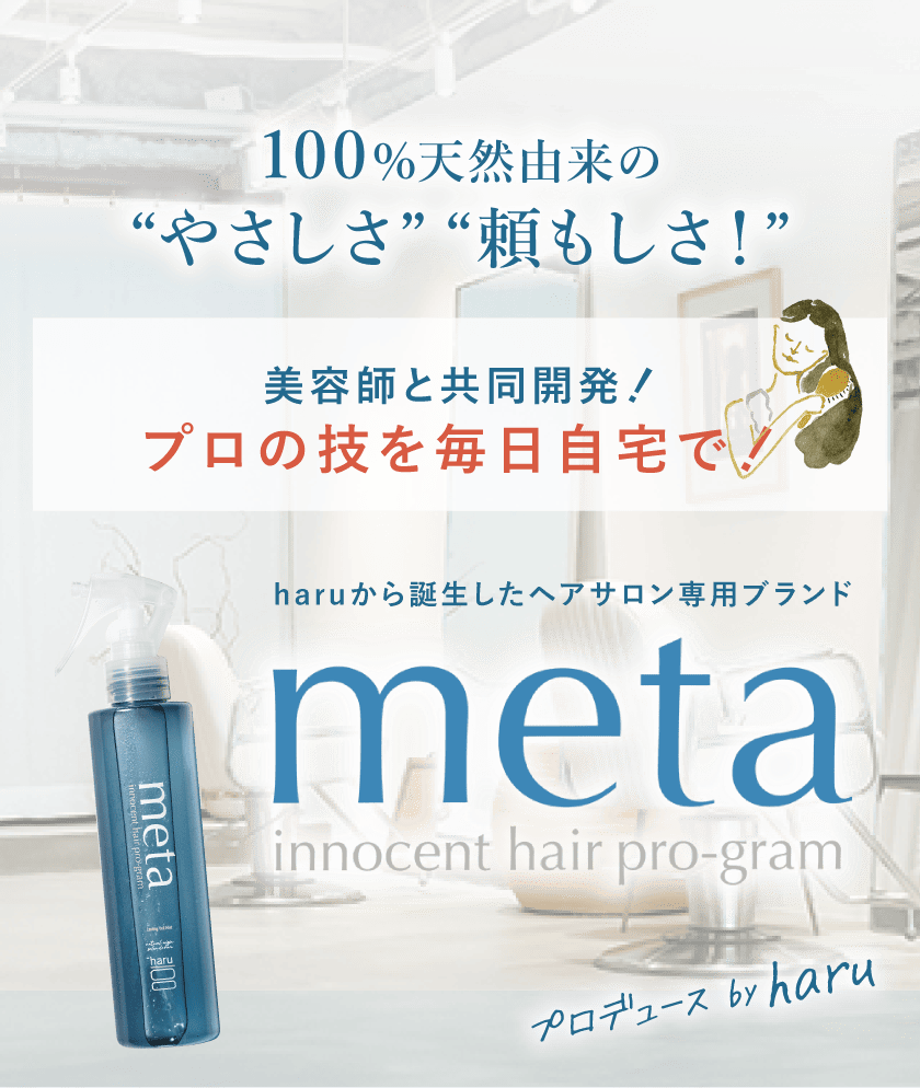 100%天然由来の優しさ、頼もしさ 美容師と共同開発！プロの技を毎日自宅で！ haruから誕生したヘアサロン専用ブランド meta