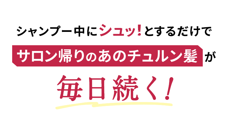 シャンプー中にシュッ！とするだけでサロン帰りのあのチュルン髪が毎日続く