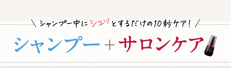 \シャンプー中にシュッととするだけの10秒ケア！/ シャンプー + サロンケア